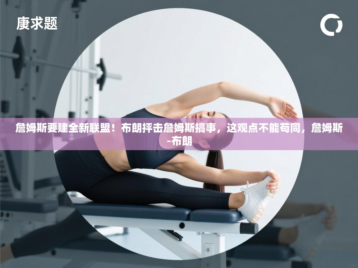 詹姆斯要建全新联盟!布朗抨击詹姆斯搞事,这观点不能苟同,詹姆斯-布朗 第1张