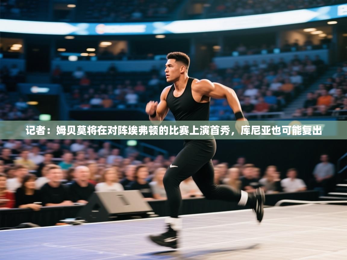 记者：姆贝莫将在对阵埃弗顿的比赛上演首秀，库尼亚也可能复出  第2张