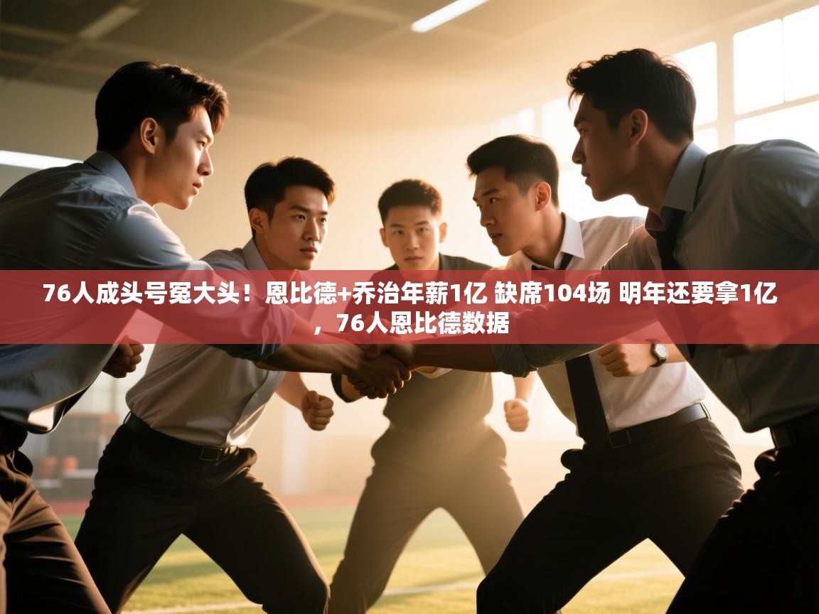 76人成头号冤大头!恩比德+乔治年薪1亿 缺席104场 明年还要拿1亿,76人恩比德数据 第1张