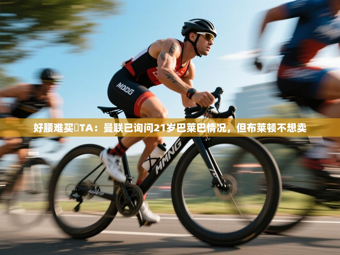 好腰难买❗TA：曼联已询问21岁巴莱巴情况，但布莱顿不想卖  第1张