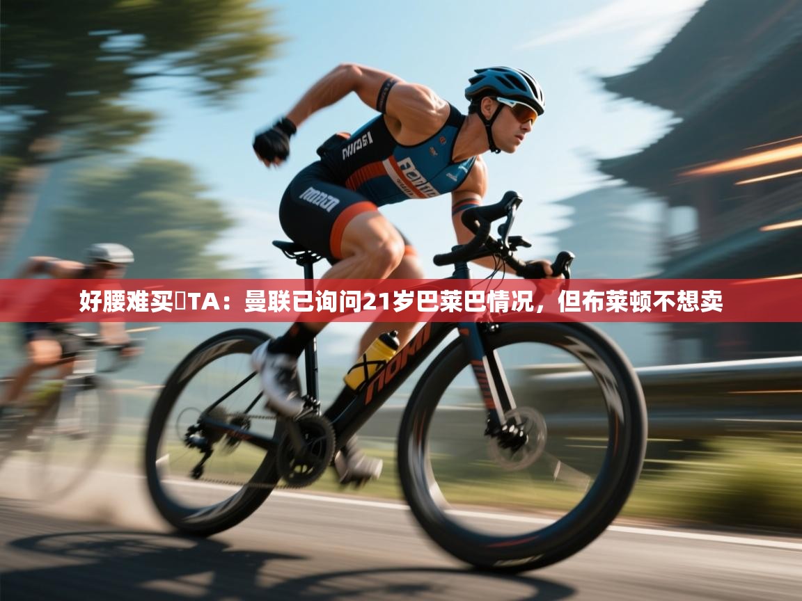 好腰难买❗TA：曼联已询问21岁巴莱巴情况，但布莱顿不想卖  第2张