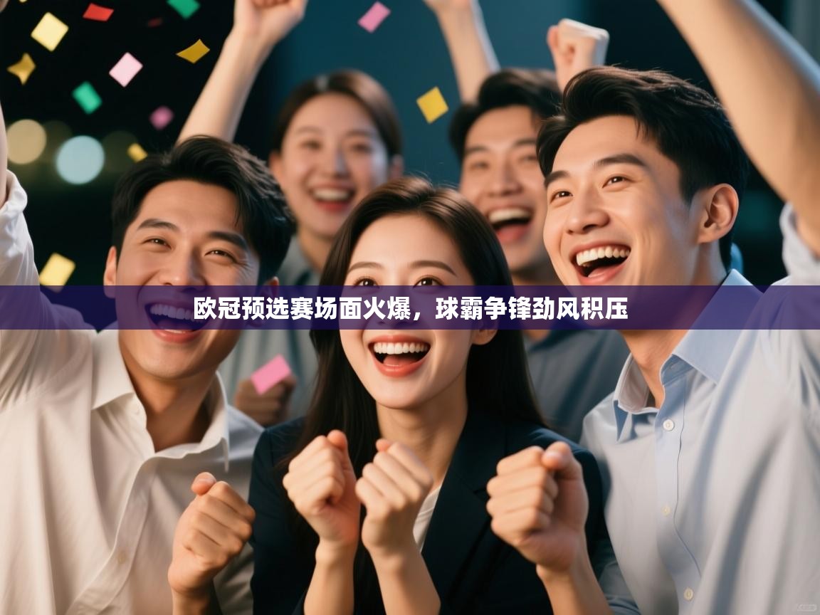 欧冠预选赛场面火爆，球霸争锋劲风积压  第1张