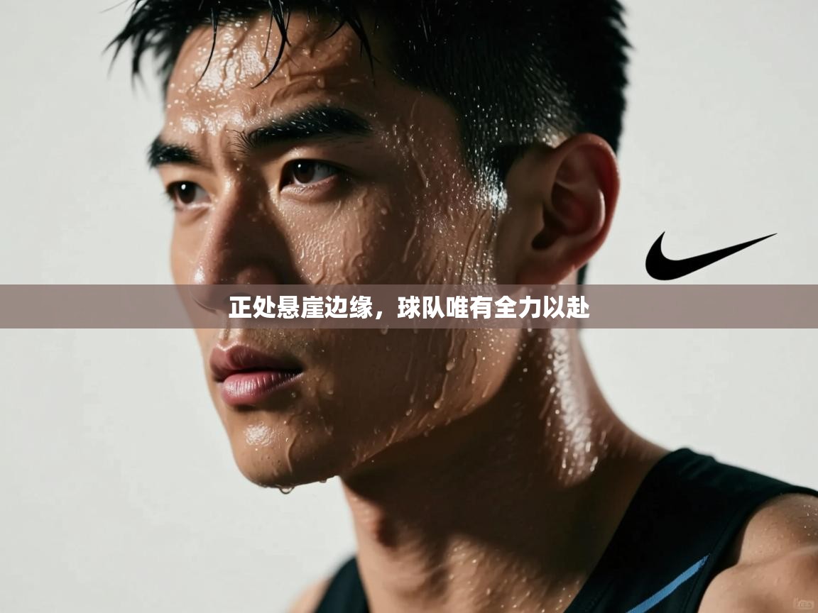 正处悬崖边缘,球队唯有全力以赴 第2张