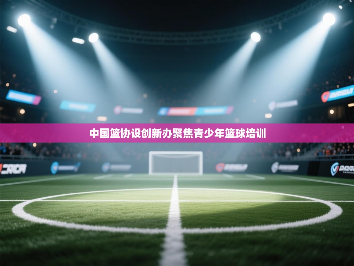 中国篮协设创新办聚焦青少年篮球培训  第2张