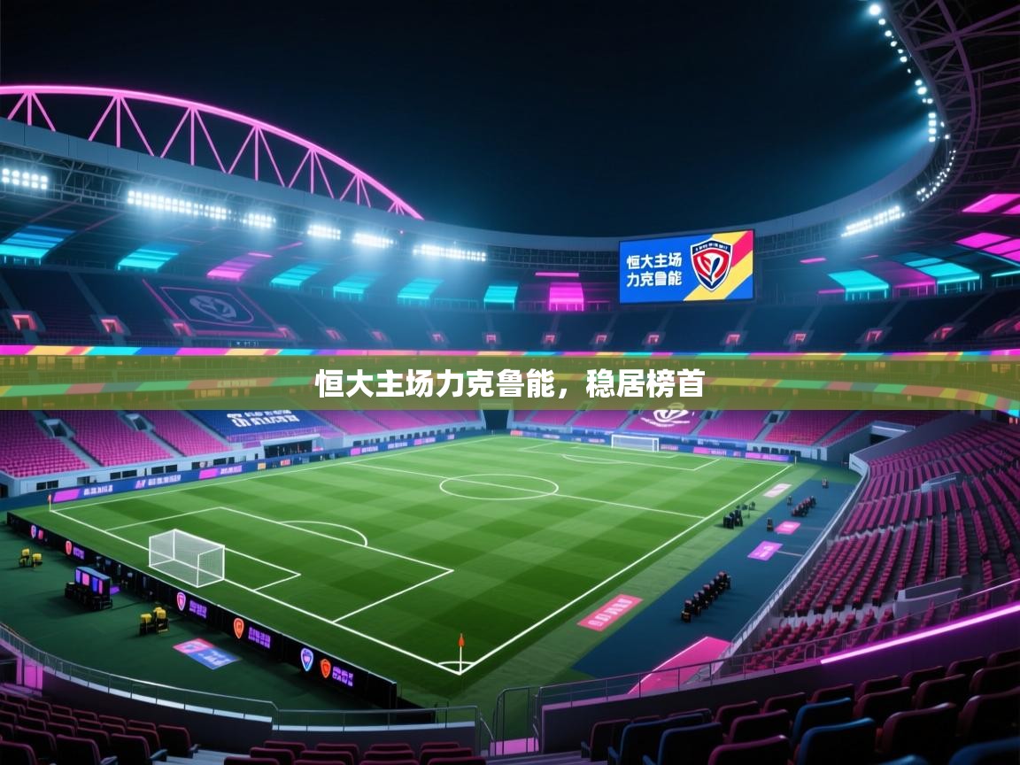 恒大主场力克鲁能,稳居榜首 第2张