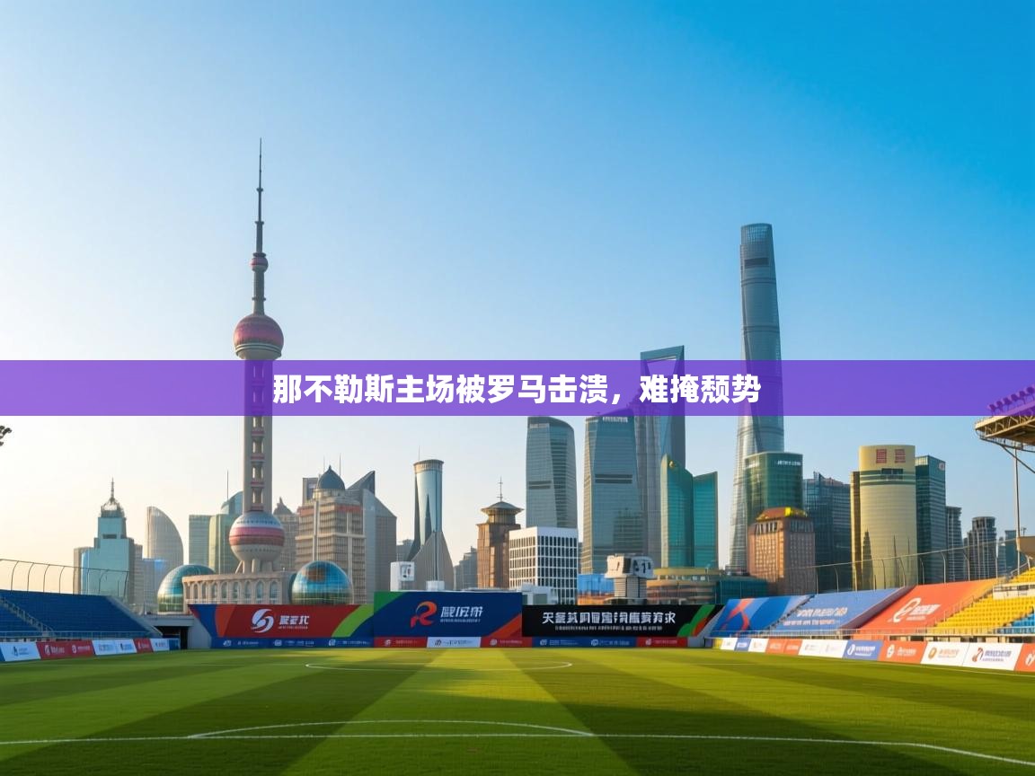 那不勒斯主场被罗马击溃,难掩颓势 第1张