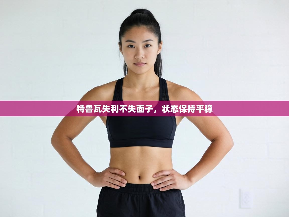 特鲁瓦失利不失面子，状态保持平稳  第1张